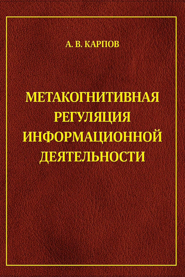 А. В. Карпов. Метакогнитивная регуляция информационной деятельности / А. В. Карпов. – Ярославль : Филигрань, 2023. – 743 с. А. В. Карпов. Метакогнитивная регуляция информационной деятельности / А. В. Карпов. – Ярославль : Филигрань, 2023. – 743 с.